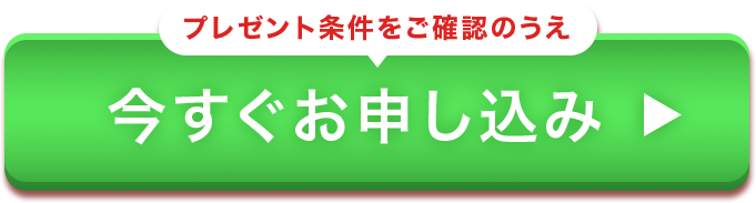 プレゼント条件をご確認のうえエントリーして今すぐお申し込み